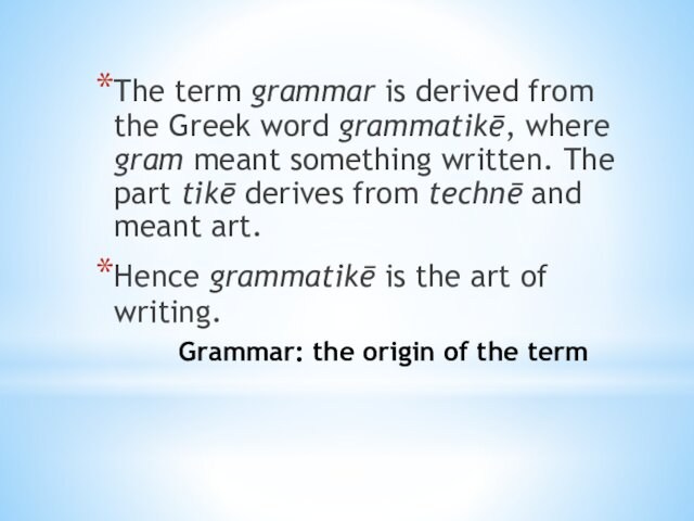 Grammar: the origin of the termThe term grammar is derived from the Greek word grammatikē,