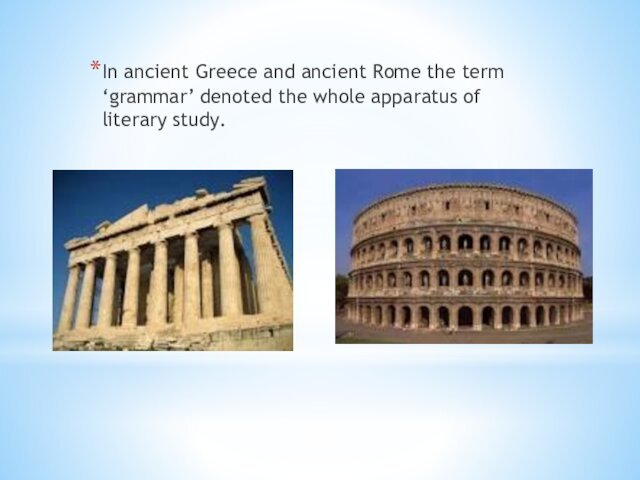 In ancient Greece and ancient Rome the term ‘grammar’ denoted the whole apparatus of literary study.
