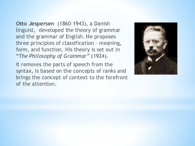 Otto Jespersen (1860–1943), a Danish linguist, developed the theory of grammar and the grammar of