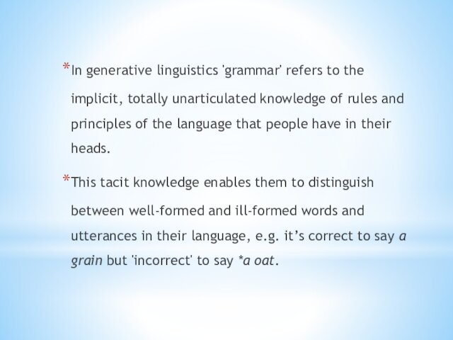 In generative linguistics 'grammar' refers to the implicit, totally unarticulated knowledge of