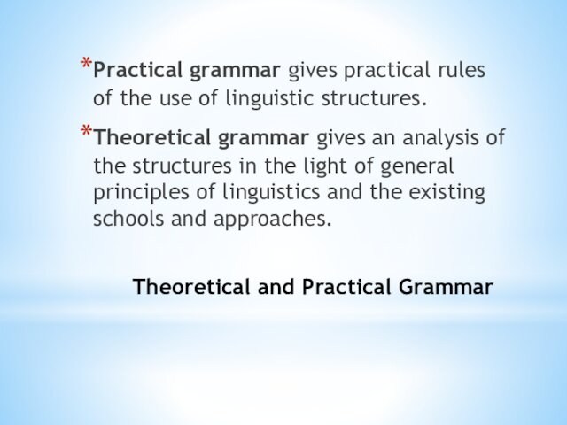 Theoretical and Practical GrammarPractical grammar gives practical rules of the use of linguistic structures.Theoretical grammar