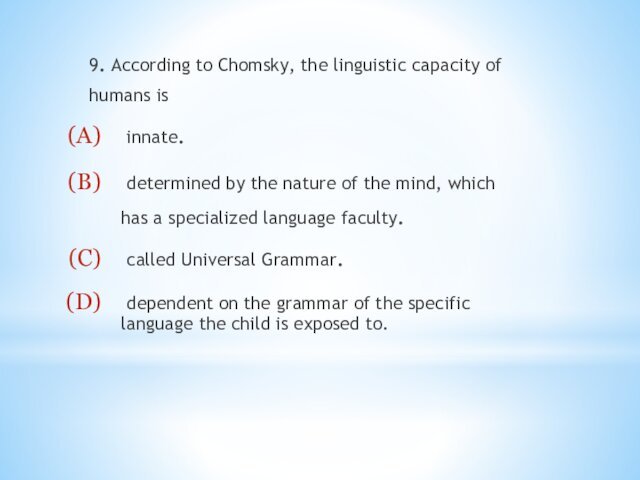 9. According to Chomsky, the linguistic capacity of humans is innate. determined
