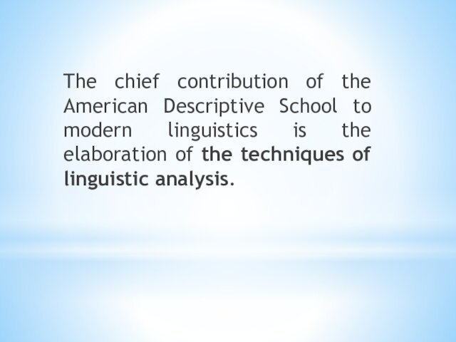 The chief contribution of the American Descriptive School to modern linguistics is