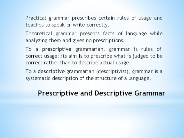 Prescriptive and Descriptive GrammarPractical grammar prescribes certain rules of usage and teaches