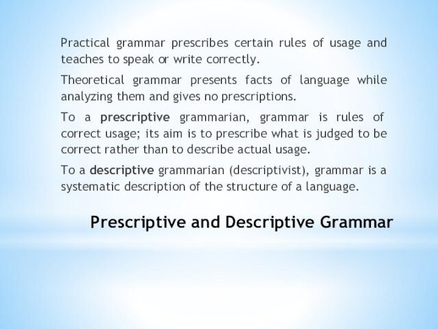Prescriptive and Descriptive Grammar Practical grammar prescribes certain rules of usage and teaches to speak