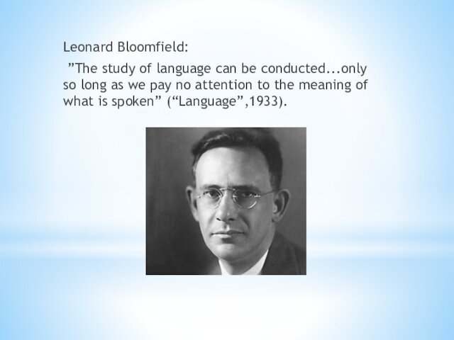 Leonard Bloomfield: ”The study of language can be conducted...only so long as