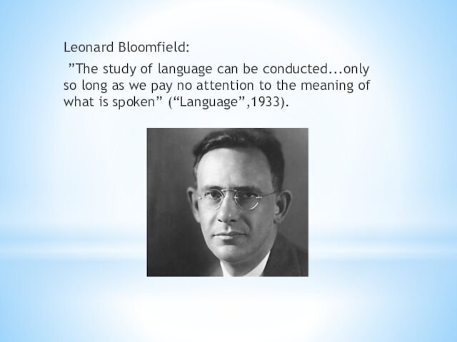 Leonard Bloomfield: ”The study of language can be conducted...only so long as we pay no