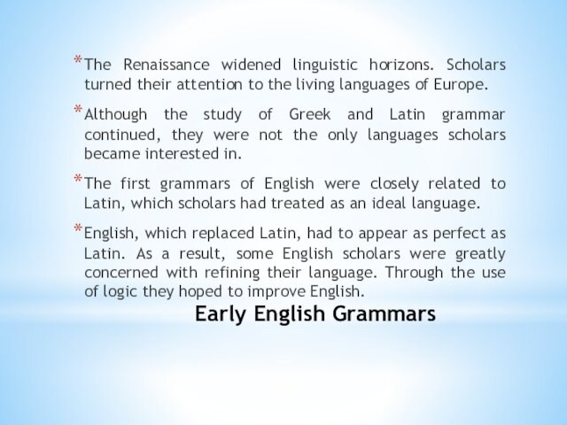 Early English Grammars The Renaissance widened linguistic horizons. Scholars turned their attention to the living