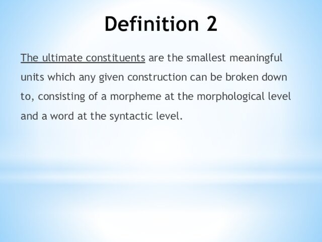 Definition 2The ultimate constituents are the smallest meaningful units which any given