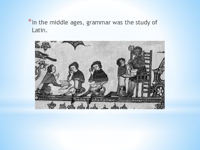 In the middle ages, grammar was the study of Latin.