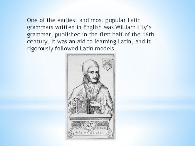 One of the earliest and most popular Latin grammars written in English was William Lily’s