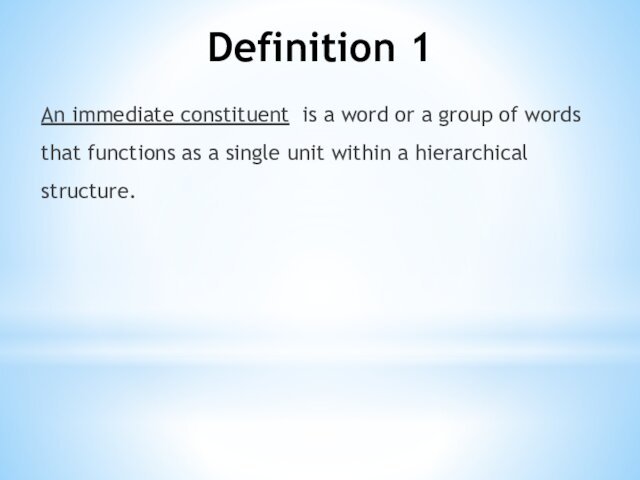 Definition 1An immediate constituent is a word or a group of words