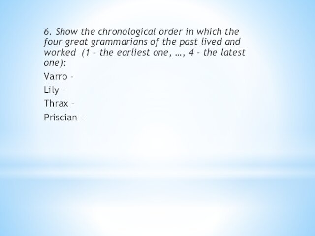 6. Show the chronological order in which the four great grammarians of