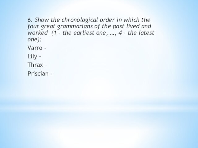 6. Show the chronological order in which the four great grammarians of the past lived