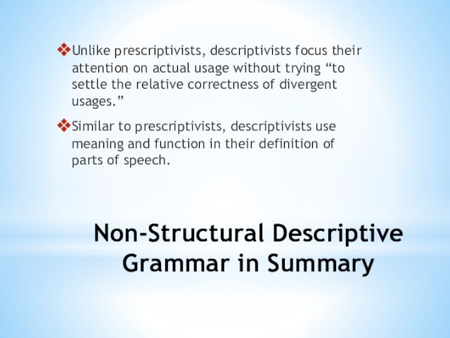 Non-Structural Descriptive Grammar in SummaryUnlike prescriptivists, descriptivists focus their attention on actual