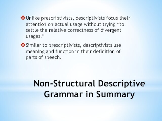 Non-Structural Descriptive Grammar in SummaryUnlike prescriptivists, descriptivists focus their attention on actual usage without trying