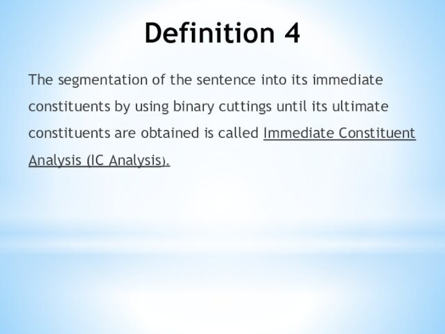 Definition 4The segmentation of the sentence into its immediate constituents by using binary cuttings until
