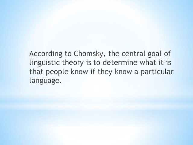 According to Chomsky, the central goal of linguistic theory is to determine what it is
