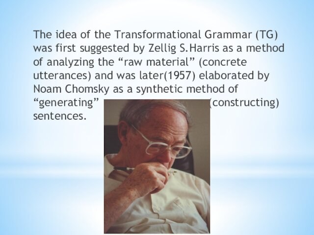 The idea of the Transformational Grammar (TG) was first suggested by Zellig S.Harris as a