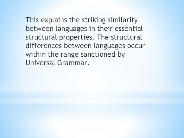 This explains the striking similarity between languages in their essential structural properties.