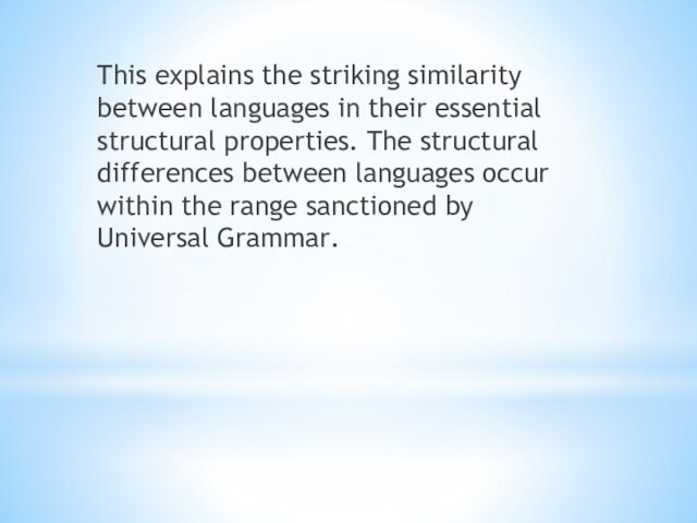 This explains the striking similarity between languages in their essential structural properties. The structural