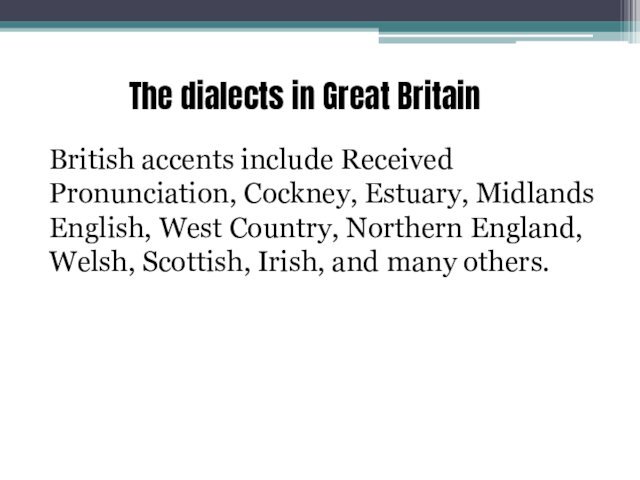 The dialects in Great Britain  British accents include Received Pronunciation, Cockney,