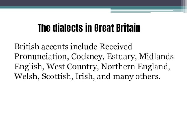 The dialects in Great Britain  British accents include Received Pronunciation, Cockney, Estuary, Midlands English,