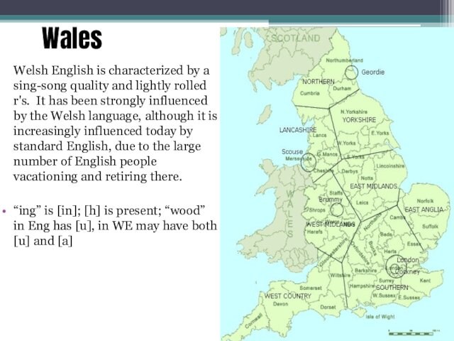 Wales Welsh English is characterized by a sing-song quality and lightly rolled r's.  It has