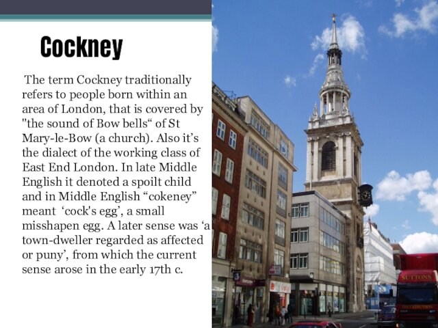 Cockney The term Cockney traditionally refers to people born within an area of London, that