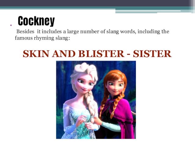 Cockney  Besides it includes a large number of slang words, including the famous rhyming