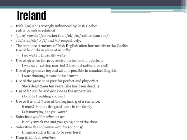 IrelandIrish English is strongly influenced by Irish Gaelic: r after vowels is retained
