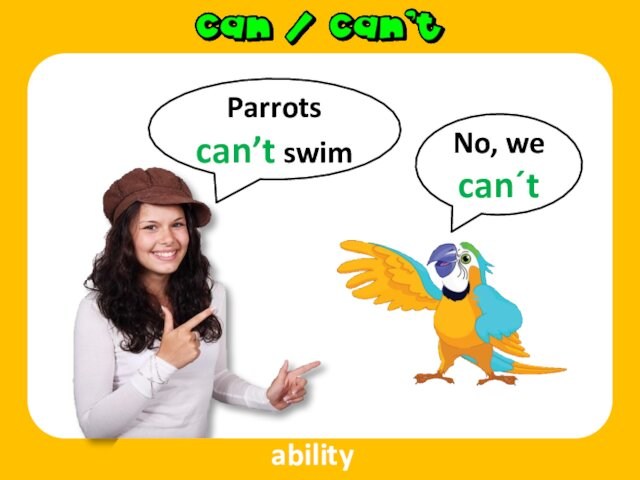 Parrots can’t swim No, we can´t  ability