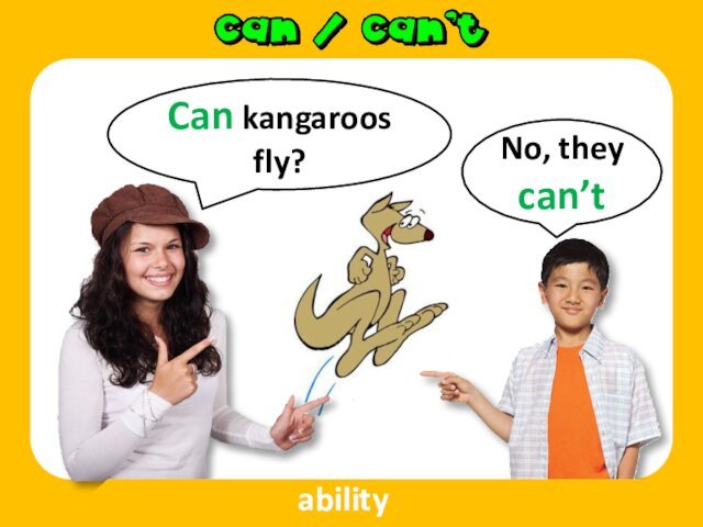 Can kangaroos fly?No, they can’tability
