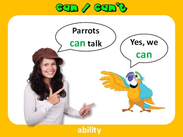 Parrots can talkYes, we canability