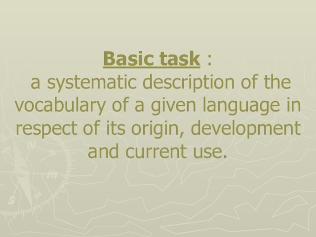 Basic task : a systematic description of the vocabulary of a given language in respect