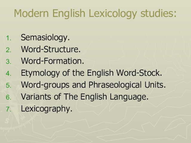 Modern English Lexicology studies: Semasiology.Word-Structure.Word-Formation.Etymology of the English Word-Stock.Word-groups and Phraseological