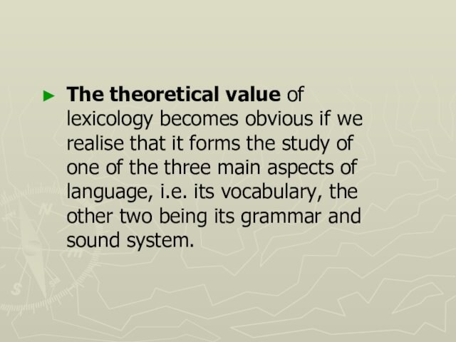 The theoretical value of lexicology becomes obvious if we realise that it forms the study