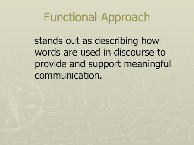 Functional Approach	stands out as describing how words are used in discourse to