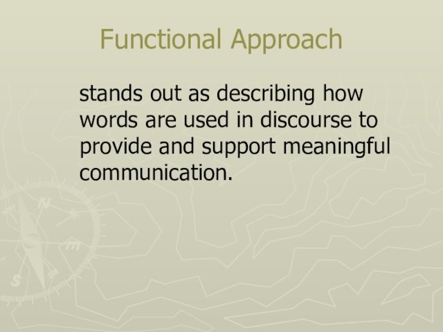 Functional Approach 	stands out as describing how words are used in discourse to provide and