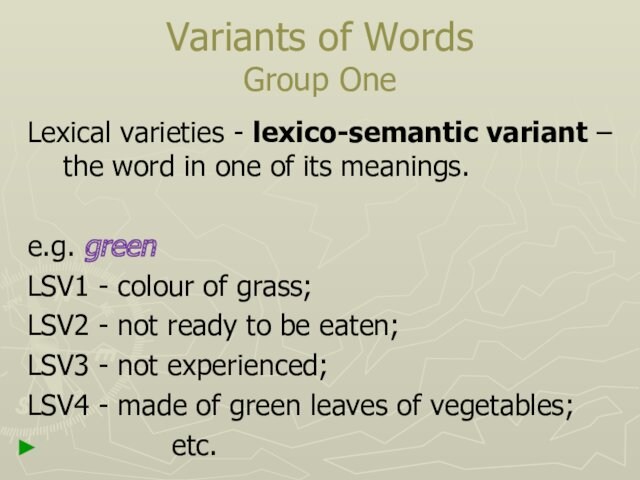 Variants of Words Group One Lexical varieties - lexico-semantic variant – the word in one