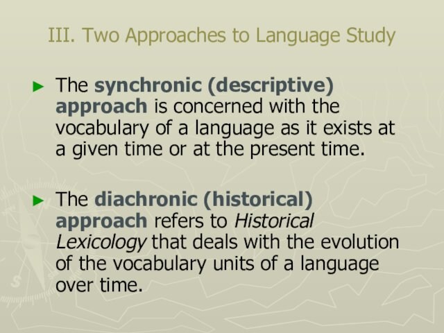 III. Two Approaches to Language StudyThe synchronic (descriptive) approach is concerned with the vocabulary of
