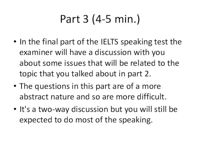 Part 3 (4-5 min.)In the final part of the IELTS speaking test