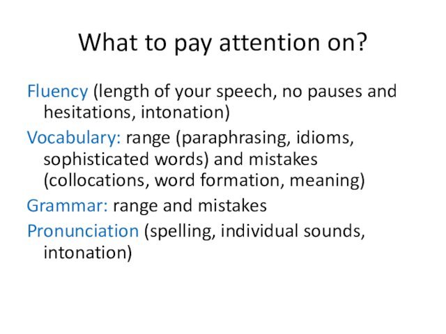 What to pay attention on? Fluency (length of your speech, no pauses