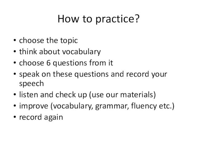 How to practice?choose the topicthink about vocabularychoose 6 questions from itspeak on
