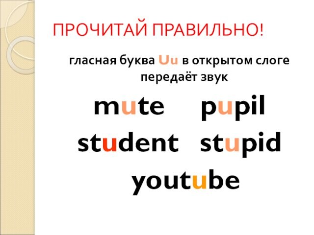 ПРОЧИТАЙ ПРАВИЛЬНО! гласная буква Uu в открытом слоге передаёт звук mute 		pupil student 	stupid