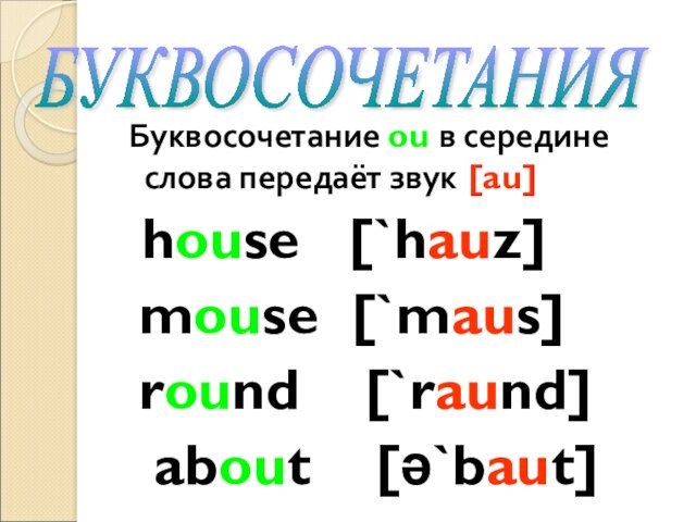 Буквосочетание ou в середине слова передаёт звук [au] house [`hauz] mouse [`maus] round [`raund]