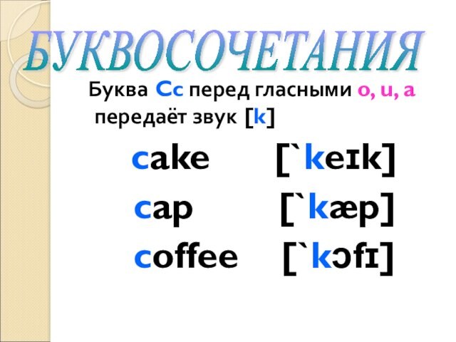 Буква Cc перед гласными o, u, a передаёт звук [k]    cake