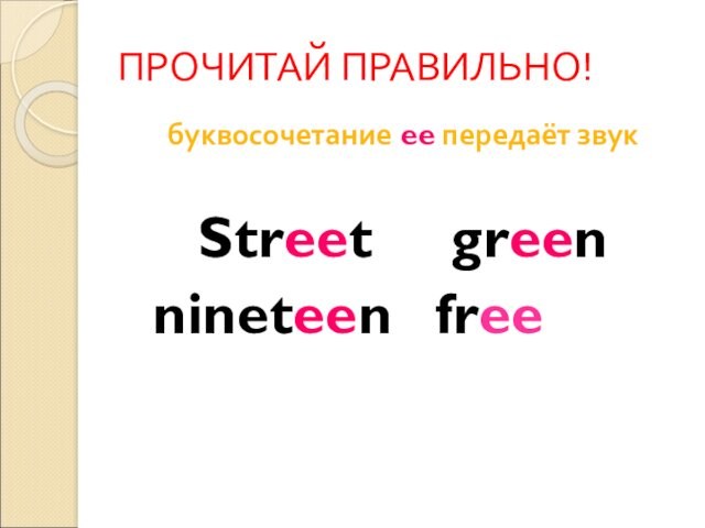 ПРОЧИТАЙ ПРАВИЛЬНО! буквосочетание ee передаёт звук  Street		 green   		nineteen		free