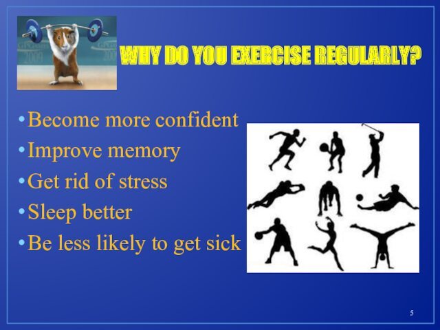 WHY DO YOU EXERCISE REGULARLY?Become more confidentImprove memoryGet rid of stressSleep betterBe