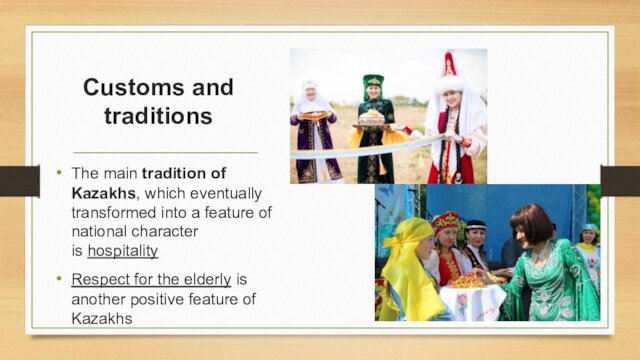 Customs and traditions The main tradition of Kazakhs, which eventually transformed into a